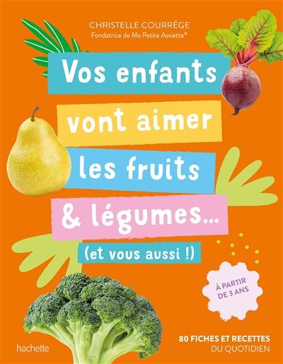 Vos enfants vont aimer les fruits & légumes... : et vous aussi ! : 80 fiches et recettes du quotidien