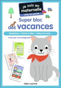 Je suis en maternelle, chez les grands : super bloc des vacances : graphisme, points à relier, lettres et mots...