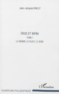 Eros et infini. Vol. 1. Le monde, le sujet, le sens