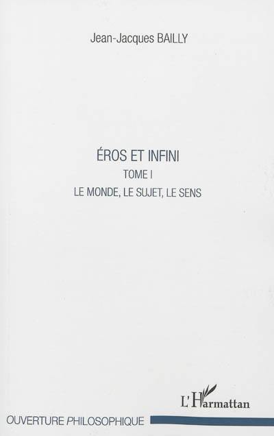 Eros et infini. Vol. 1. Le monde, le sujet, le sens