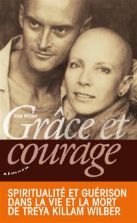 Grâce et courage : spiritualité et guérison dans la vie et la mort de Treya Killam Wilber