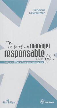 Tu seras un manager responsable, mon fils ! : intégrer la RSE dans l'enseignement supérieur