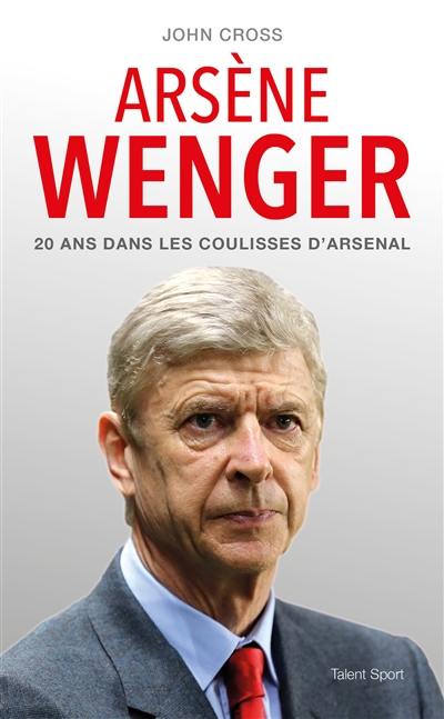 Arsène Wenger : 20 ans dans les coulisses d'Arsenal