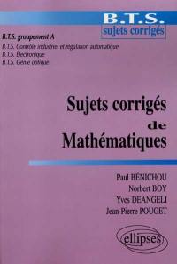 Sujets corrigés de mathématiques : BTS groupement A, BTS contrôle industriel et régulation automatique, BTS électronique, BTS génie optique