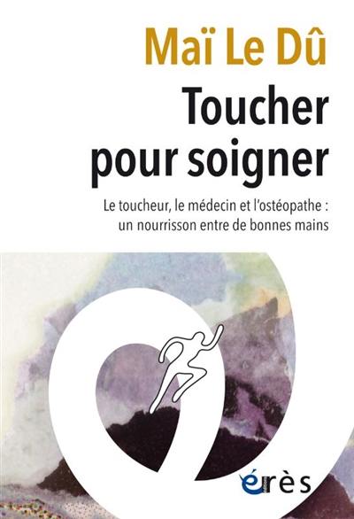 Toucher pour soigner : le toucheur, le médecin et l'ostéopathe : un nourrisson entre de bonnes mains