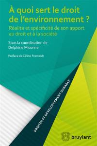 A quoi sert le droit de l'environnement ? : réalité et spécificité de son apport au droit et à la société