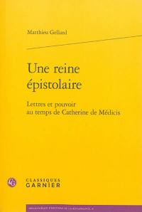 Une reine épistolaire : lettres et pouvoir au temps de Catherine de Médicis