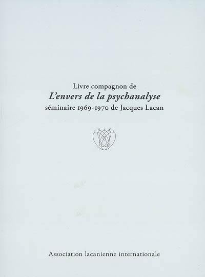 Livre compagnon de L'envers de la psychanalyse : séminaire 1969-1970 de Jacques Lacan