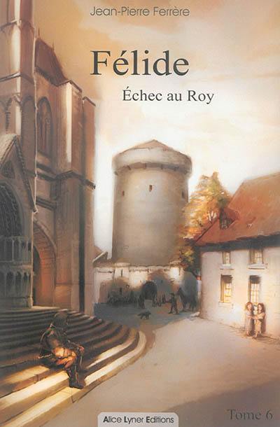 Félide. Vol. 6. Echec au roy