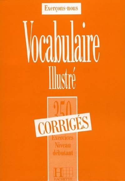 Vocabulaire illustré : 350 exercices, niveau débutant : corrigés