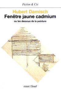 Fenêtre jaune cadmium ou Les dessous de la peinture