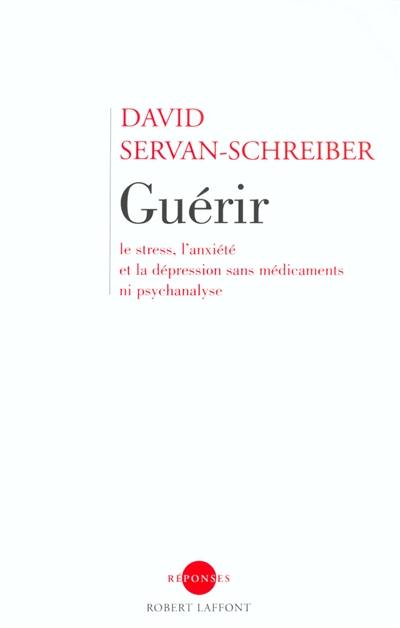 Guérir : le stress, l'anxiété et la dépression sans médicaments ni psychanalyse