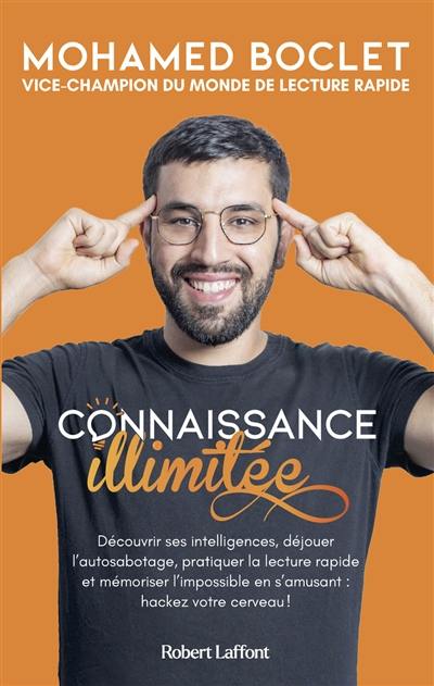 Connaissance illimitée : découvrir ses intelligences, déjouer l'autosabotage, pratiquer la lecture rapide et mémoriser l'impossible en s'amusant : hackez votre cerveau !