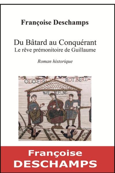 Du bâtard au conquérant : le rêve prémonitoire de Guillaume : roman historique