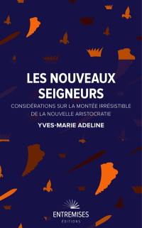 Les nouveaux seigneurs : considérations sur la montée irrésistible de la nouvelle aristocratie