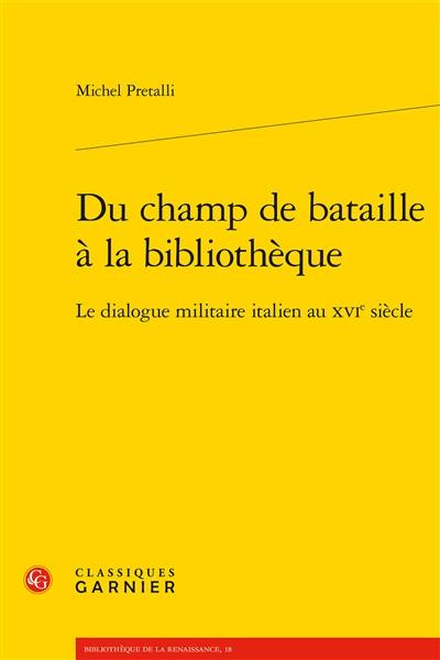 Du champ de bataille à la bibliothèque : le dialogue militaire italien au XVIe siècle