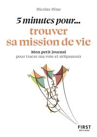 5 minutes pour... trouver sa mission de vie : mon petit journal pour tracer ma voie et m'épanouir