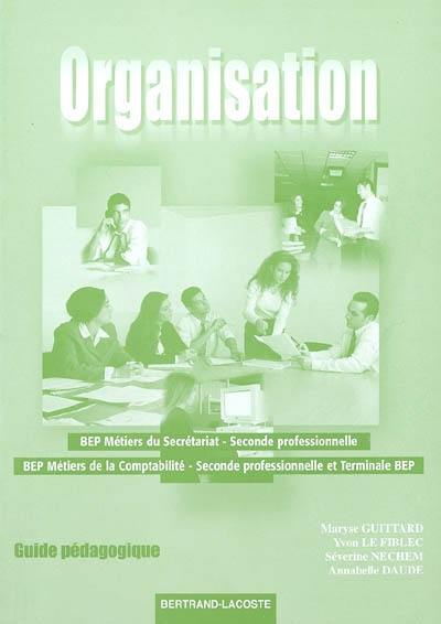 Organisation, BEP métiers du secrétariat, seconde professionnelle, BEP métiers de la comptabilité, seconde professionnelle et terminale BEP : guide pédagogique