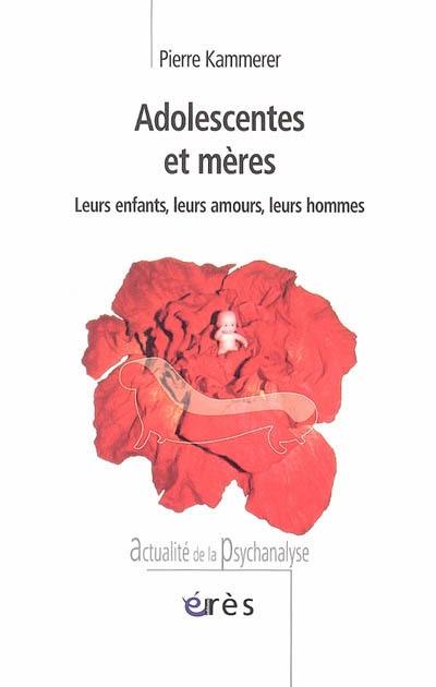 Adolescentes et mères : leurs enfants, leurs amours, leurs hommes