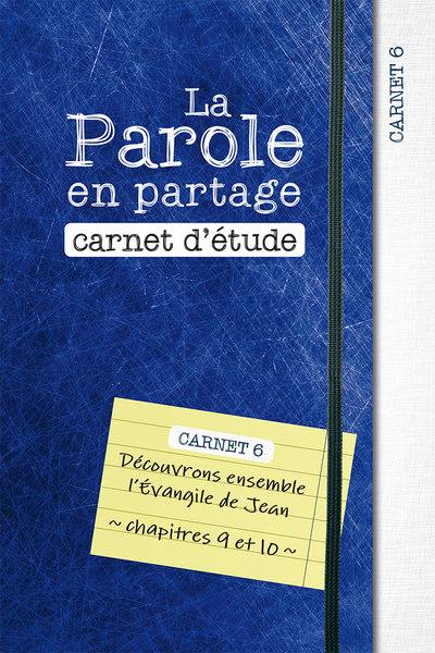 La parole en partage : carnet d'étude. Vol. 6. Découvrons ensemble l’Evangile de Jean, chapitres 9 et 10