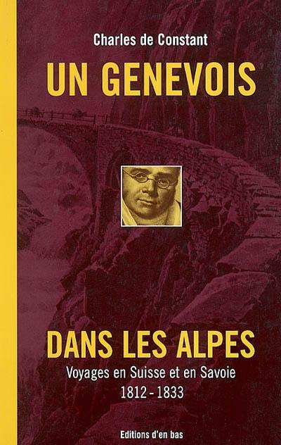 Un Genevois dans les Alpes : voyages en Suisse et en Savoie, 1812-1833