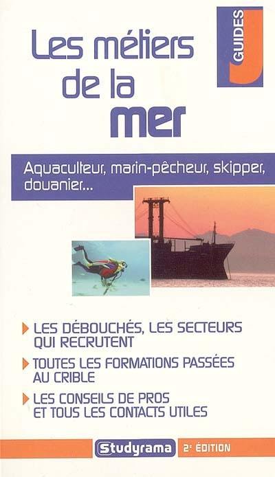 Les métiers de la mer : aquaculteur, marin-pêcheur, skipper, douanier... : les débouchés, les secteurs qui recrutent, toutes les formations passées au crible, les conseils de pros et tous les contacts utiles