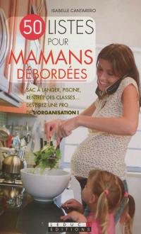 50 listes pour mamans débordées : sac à langer, piscine, rentrée des classes... devenez une pro de l'organisation !