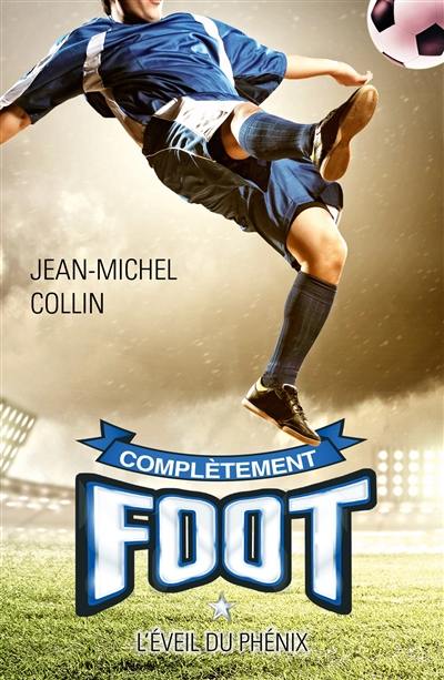 Complètement foot. Vol. 1. L'éveil du phénix