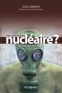 Avez-vous peur du nucléaire ? : vous devriez peut-être...