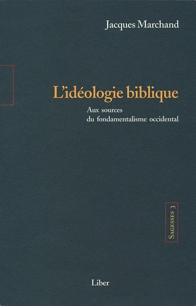 L'idéologie biblique aux sources du fondamentalisme occidental : enquête historique sur la recherche de l'autonomie et du bonheur. 3