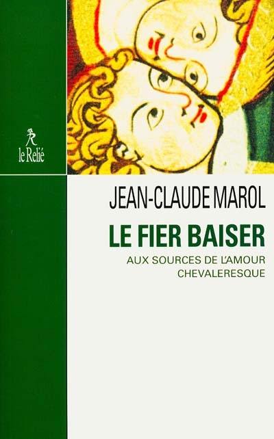 Le fier baiser : aux sources de l'amour chevaleresque