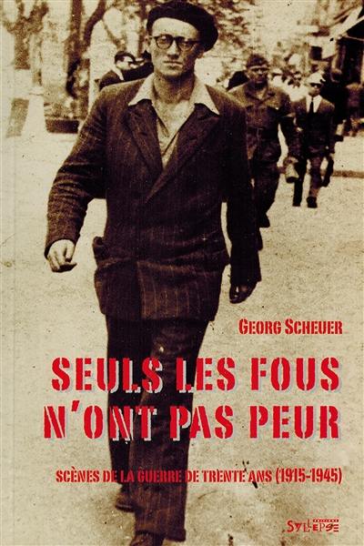 Seuls les fous n'ont pas peur : scènes de la guerre de trente ans, 1915-1945