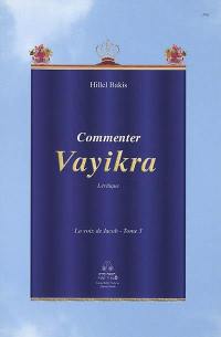 La voix de Jacob : les sections hebdomadaires de la Torah d'après la tradition rabbinique. Vol. 3. Commenter Vayikra : Lévitique