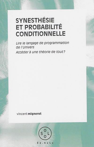 Synesthésie et probabilité conditionnelle : lire le langage de programmation de l'Univers, accéder à une théorie de tout ?