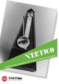 Vertigo : A Century of Multimedia Art, from Futurism to the Web