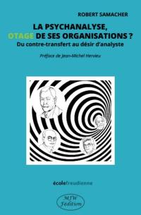 La psychanalyse, otage de ses organisations ? : du contre-transfert au désir d'analyste