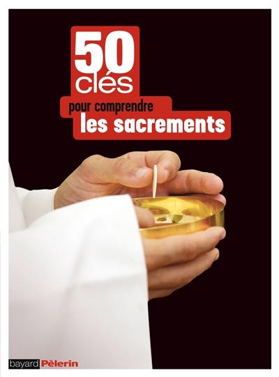 50 clés pour comprendre les sacrements