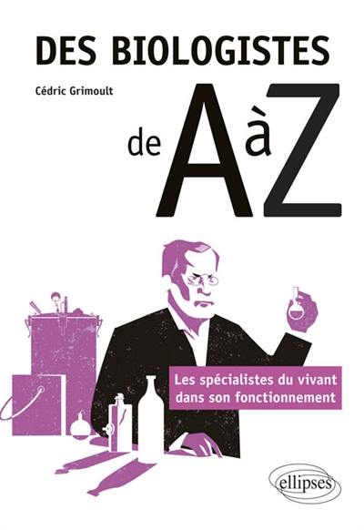 Des biologistes de A à Z : les spécialistes du vivant dans son fonctionnement