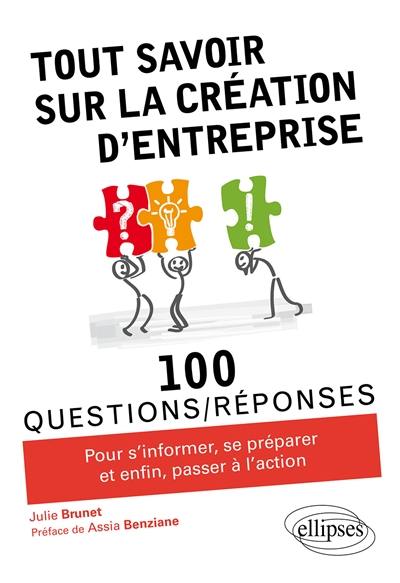 Tout savoir sur la création d'entreprise : 100 questions-réponses pour s'informer, se préparer et enfin, passer à l'action