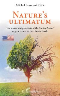 Nature's ultimatum : the stakes and prospects of the United States' urgent return to the climate battle