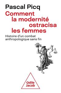 Comment la modernité ostracisa les femmes : histoire d'un combat anthropologique sans fin