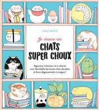 Je dessine des chats super choux : apprenez à dessiner et à colorier une ribambelle de minets chat-dorables et leurs déguisements à croquer !