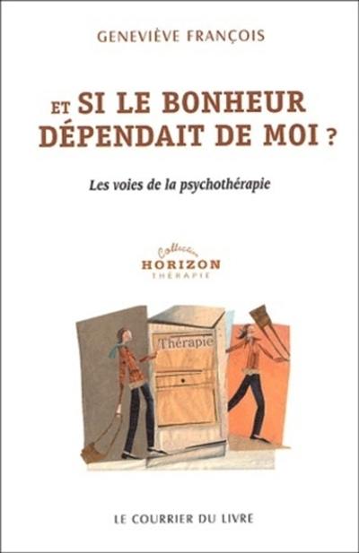 Et si le bonheur dépendait de moi ? : les voies de la psychothérapie