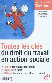 Toutes les clés du droit du travail en action sociale : rédiger les clauses du contrat, organiser le travail, maîtriser les modes de rupture du contrat