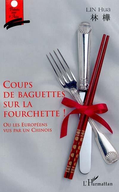 Coups de baguettes sur la fourchette ! : les Européens vu par un Chinois