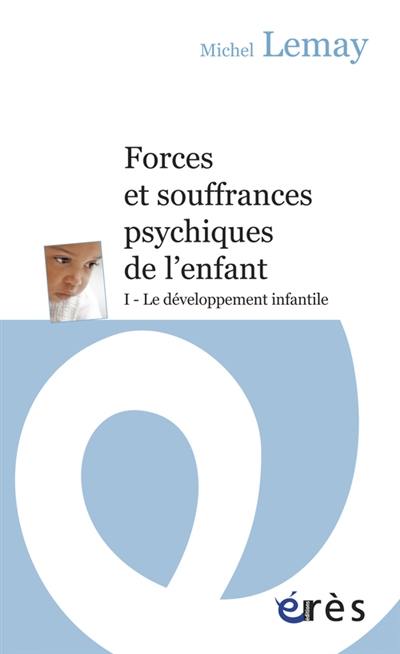 Forces et souffrances psychiques de l'enfant. Vol. 1. Le développement infantile