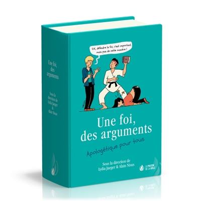 Une foi, des arguments : apologétique pour tous Une foi, des arguments : apologétique pour tous