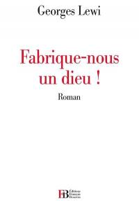 Fabrique-nous un dieu !