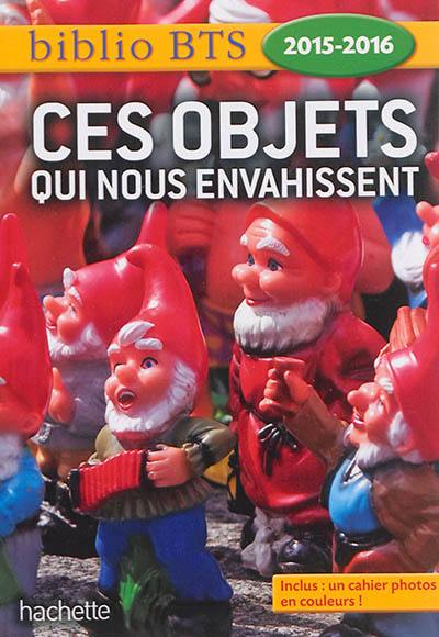 Ces objets qui nous envahissent : objets cultes, culte des objets : BTS 2015-2016