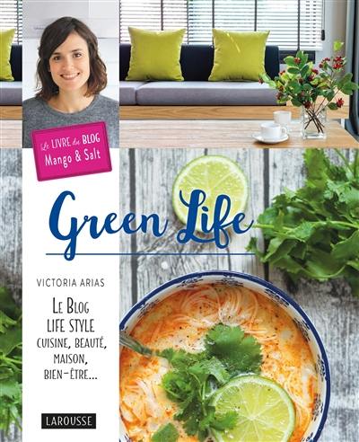 Green life : le blog life style cuisine, beauté, maison, bien-être... : le livre du blog Mango & salt